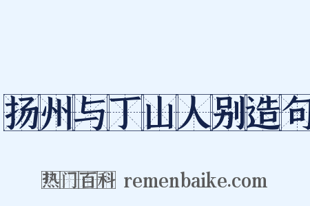 扬州与丁山人别造句是什么意思的图片
